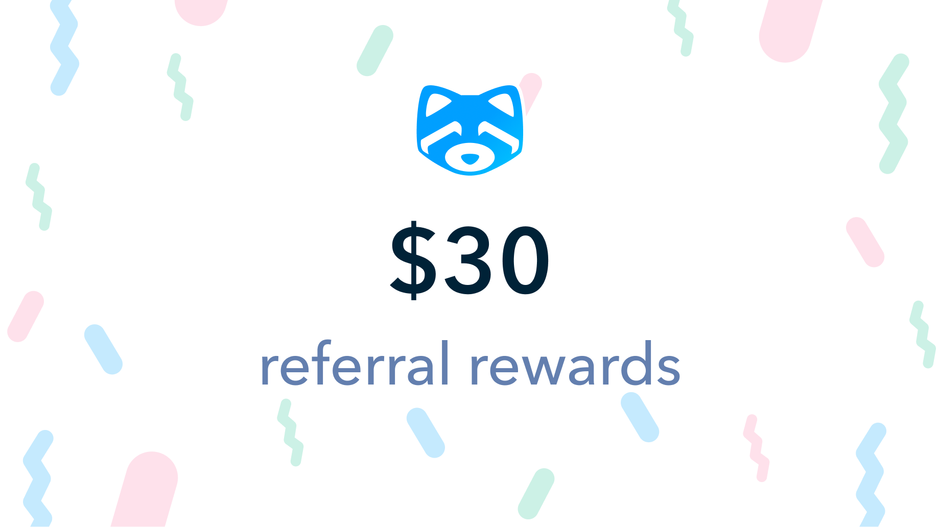 We're increasing referral rewards to $30 each for the holidays